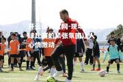 开云体育官网-现场足球比赛的紧张氛围让人心情激动