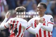 开云体育官网-伊普斯维奇逆袭晋级，绝杀对手