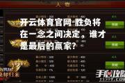 开云体育官网-胜负将在一念之间决定，谁才是最后的赢家？