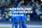 开云体育官网-战绩斐然！欧锦赛预选赛卫冕冠军保持不败