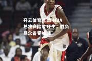 开云体育官网-NBA总决赛险象环生，胜负悬念备受关注