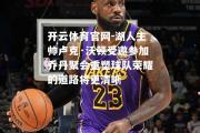 开云体育官网-湖人主帅卢克·沃顿受邀参加乔丹聚会重塑球队荣耀的道路将更清晰