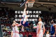 开云体育官网-大将大卫-詹姆斯举足轻重，球队战绩势如破竹