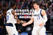 开云体育官网-开拓者新援巴兹利出战迎战湖人，表现抢眼助球队获胜