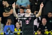开云体育官网-梅西闪耀西甲！新赛季助攻王造92次进球