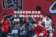 开云体育官网-胜负悬念！球队实力对拼争夺胜利
