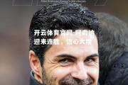 开云体育官网-阿森纳迎来连胜，信心大增