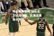 开云体育官网-球队实力逐渐均衡，比赛结果难以预料