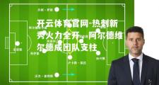 开云体育官网-热刺新秀火力全开，阿尔德维尔德成团队支柱