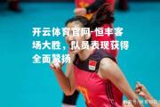 开云体育官网-恒丰客场大胜，队员表现获得全面赞扬