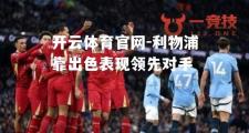 开云体育官网-利物浦靠出色表现领先对手