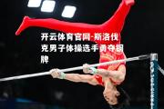 开云体育官网-斯洛伐克男子体操选手勇夺铜牌