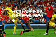 开云体育官网-丹麦队在欧洲预选赛中击败对手