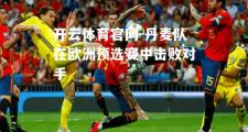 开云体育官网-丹麦队在欧洲预选赛中击败对手
