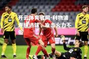 开云体育官网-利物浦连续进球，攻击火力不俗