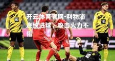 开云体育官网-利物浦连续进球，攻击火力不俗