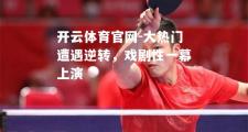 开云体育官网-大热门遭遇逆转，戏剧性一幕上演