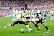 开云体育官网-尤文图斯客场不敌阿森纳，英超球队再次披荆斩棘