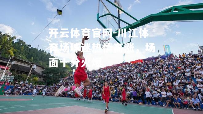 川江体育场球迷热情高涨，场面十分火爆