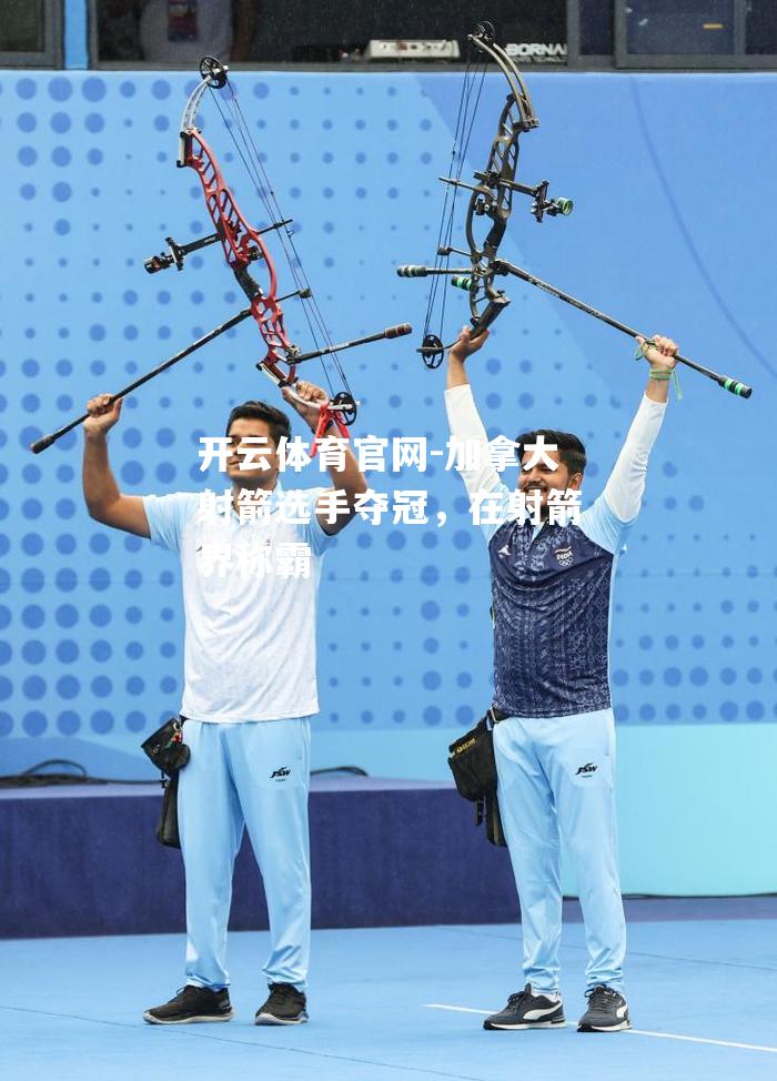 加拿大射箭选手夺冠，在射箭界称霸