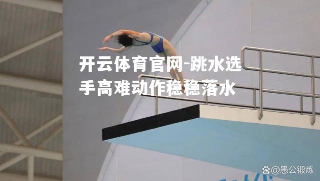 跳水选手高难动作稳稳落水